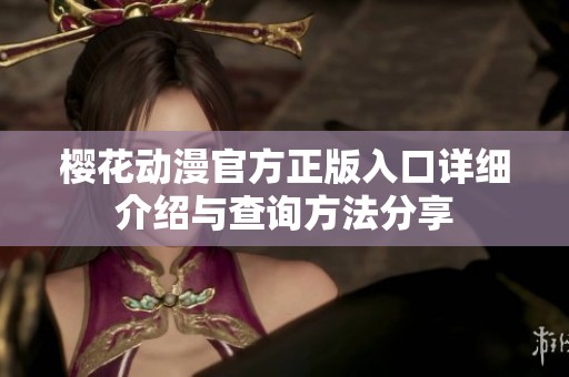 櫻花動漫官方正版入口詳細介紹與查詢方法分享