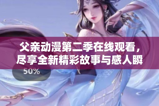 父親動漫第二季在線觀看，盡享全新精彩故事與感人瞬間