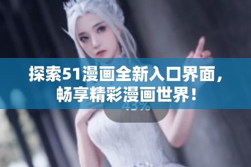 探索51漫畫全新入口界面，暢享精彩漫畫世界！
