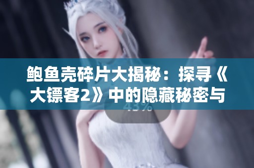 鮑魚殼碎片大揭秘：探尋《大鏢客2》中的隱藏秘密與謎團(tuán)