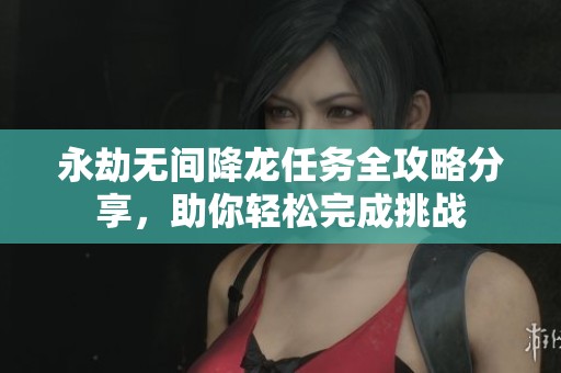 永劫無間降龍任務全攻略分享，助你輕松完成挑戰