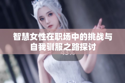 智慧女性在職場中的挑戰與自我馴服之路探討