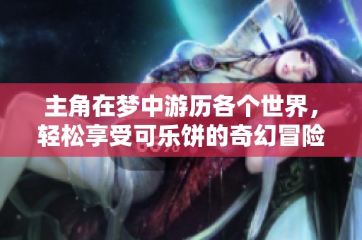 主角在夢中游歷各個世界，輕松享受可樂餅的奇幻冒險