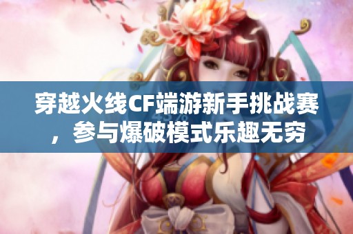 穿越火線CF端游新手挑戰(zhàn)賽，參與爆破模式樂趣無窮