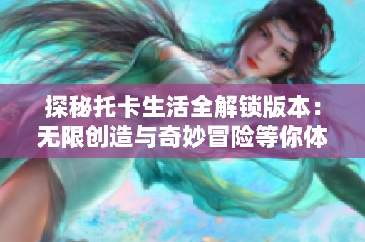 探秘托卡生活全解鎖版本：無限創造與奇妙冒險等你體驗