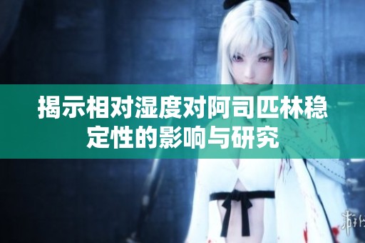 揭示相對濕度對阿司匹林穩定性的影響與研究