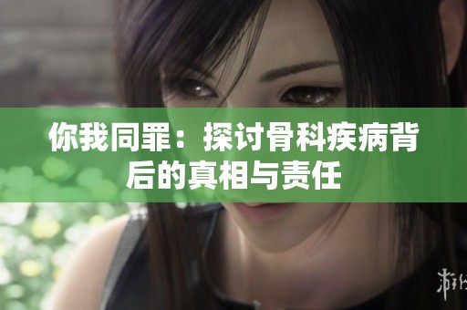 你我同罪：探討骨科疾病背后的真相與責(zé)任