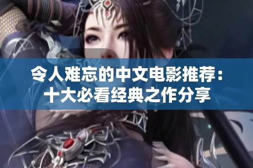 令人難忘的中文電影推薦：十大必看經(jīng)典之作分享