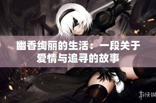 幽香絢麗的生活：一段關(guān)于愛情與追尋的故事