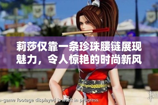 莉莎僅靠一條珍珠腰鏈展現(xiàn)魅力，令人驚艷的時尚新風格