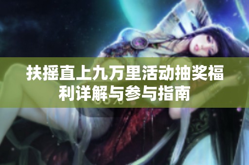 扶搖直上九萬里活動抽獎福利詳解與參與指南