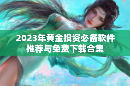 2023年黃金投資必備軟件推薦與免費下載合集
