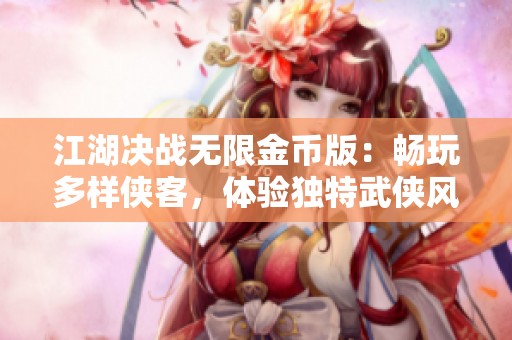 江湖決戰無限金幣版：暢玩多樣俠客，體驗獨特武俠風情
