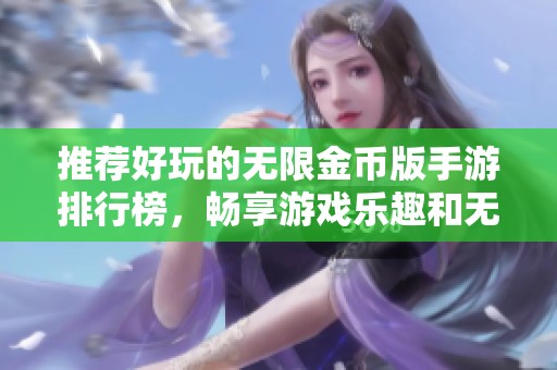 推薦好玩的無限金幣版手游排行榜，暢享游戲樂趣和無限可能