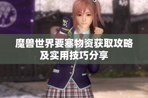 魔獸世界要塞物資獲取攻略及實用技巧分享