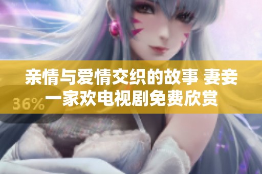 親情與愛情交織的故事 妻妾一家歡電視劇免費欣賞