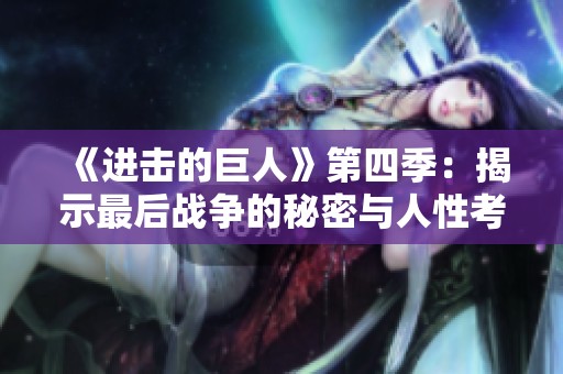 《進擊的巨人》第四季：揭示最后戰爭的秘密與人性考驗