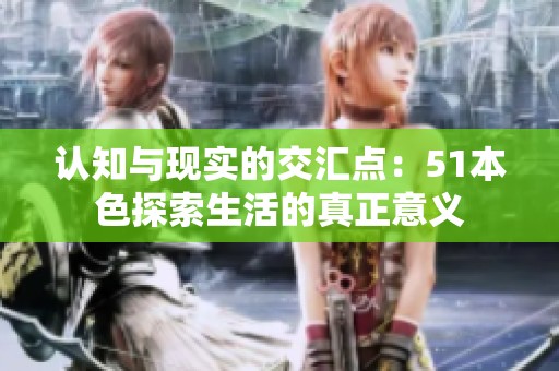認知與現實的交匯點：51本色探索生活的真正意義