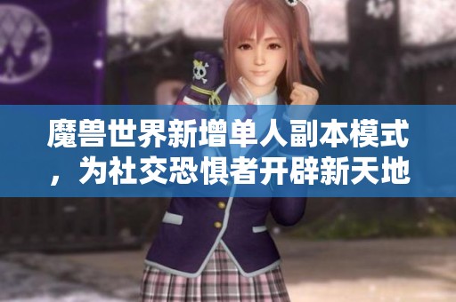 魔獸世界新增單人副本模式，為社交恐懼者開辟新天地