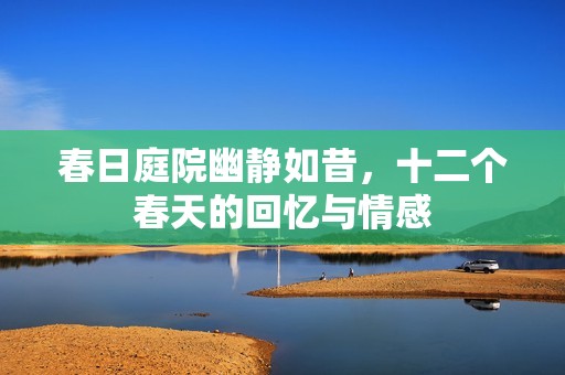 春日庭院幽靜如昔，十二個春天的回憶與情感