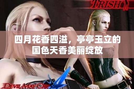 四月花香四溢，亭亭玉立的國色天香美麗綻放