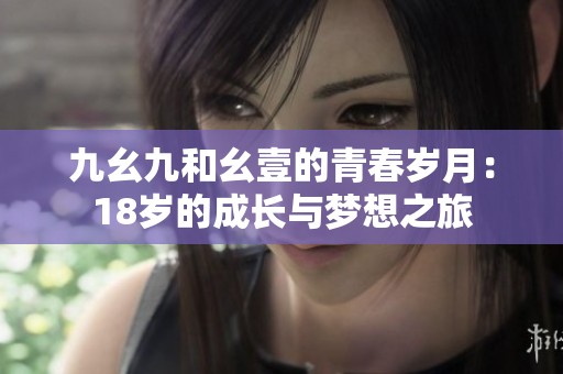 九幺九和幺壹的青春歲月：18歲的成長與夢想之旅