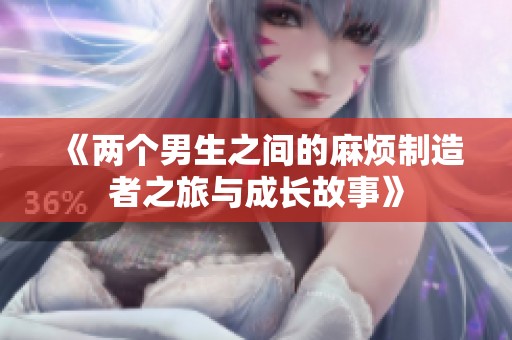 《兩個男生之間的麻煩制造者之旅與成長故事》