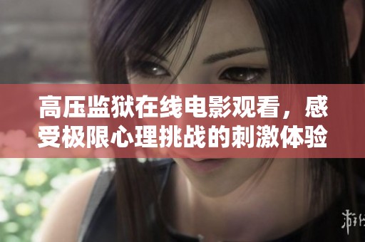 高壓監獄在線電影觀看，感受極限心理挑戰的刺激體驗