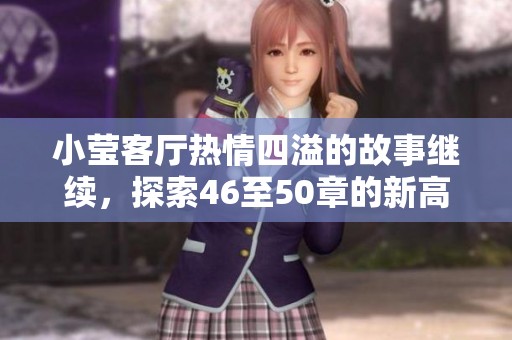小瑩客廳熱情四溢的故事繼續，探索46至50章的新高潮