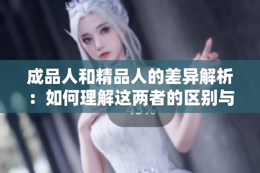 成品人和精品人的差異解析：如何理解這兩者的區別與聯系