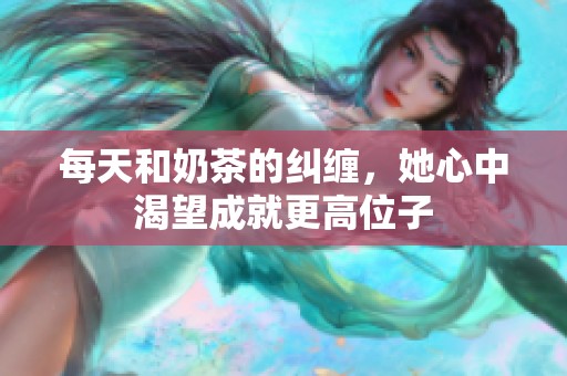 每天和奶茶的糾纏，她心中渴望成就更高位子