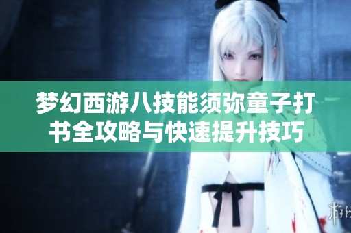 夢幻西游八技能須彌童子打書全攻略與快速提升技巧