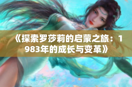 《探索羅莎莉的啟蒙之旅：1983年的成長(zhǎng)與變革》