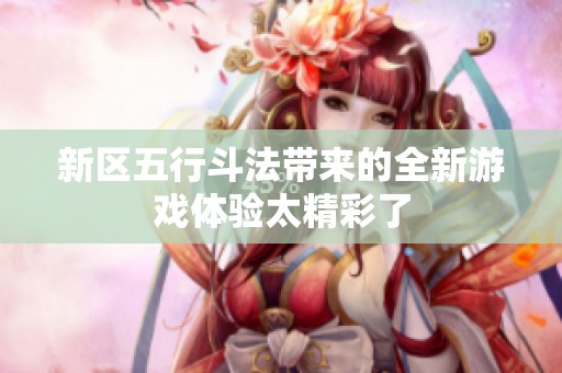 新區五行斗法帶來的全新游戲體驗太精彩了