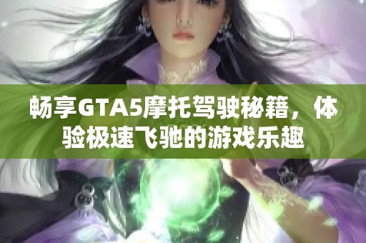 暢享GTA5摩托駕駛秘籍，體驗極速飛馳的游戲樂趣