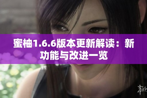 蜜柚1.6.6版本更新解讀：新功能與改進一覽