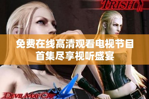免費在線高清觀看電視節目首集盡享視聽盛宴