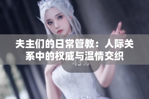 夫主們的日常管教：人際關(guān)系中的權(quán)威與溫情交織