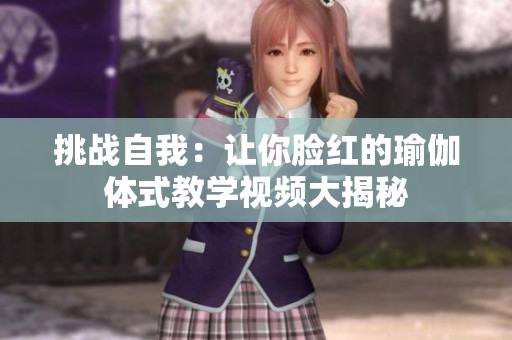 挑戰(zhàn)自我：讓你臉紅的瑜伽體式教學(xué)視頻大揭秘