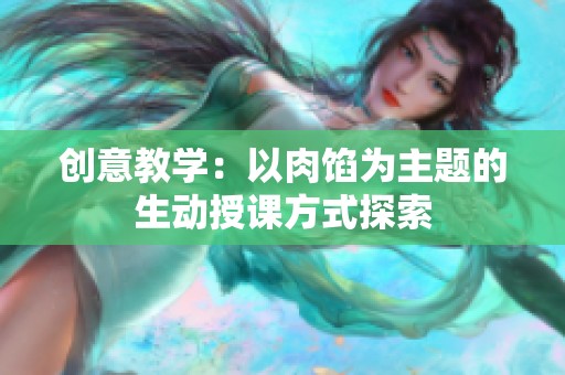 創意教學：以肉餡為主題的生動授課方式探索