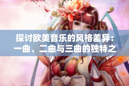 探討歐美音樂的風格差異：一曲、二曲與三曲的獨特之處