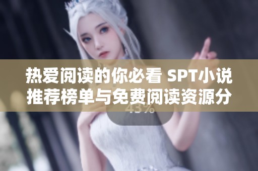 熱愛閱讀的你必看 SPT小說推薦榜單與免費閱讀資源分享