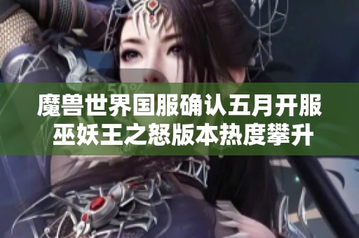 魔獸世界國服確認五月開服 巫妖王之怒版本熱度攀升