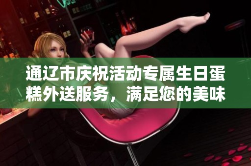 通遼市慶祝活動專屬生日蛋糕外送服務，滿足您的美味需求