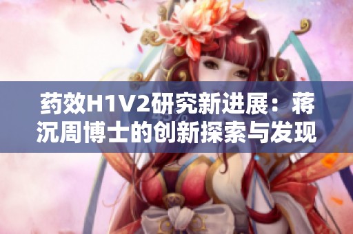 藥效H1V2研究新進展：蔣沉周博士的創新探索與發現