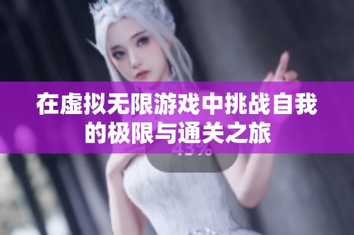在虛擬無限游戲中挑戰自我的極限與通關之旅