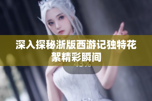 深入探秘浙版西游記獨(dú)特花絮精彩瞬間