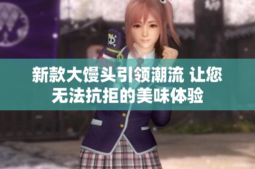 新款大饅頭引領潮流 讓您無法抗拒的美味體驗