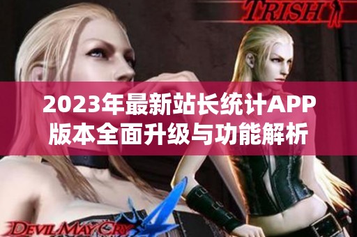 2023年最新站長統計APP版本全面升級與功能解析