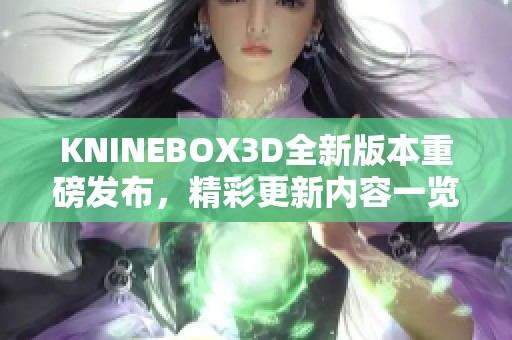 KNINEBOX3D全新版本重磅發(fā)布，精彩更新內(nèi)容一覽！